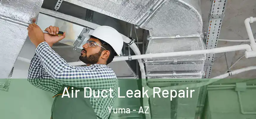Air Duct Leak Repair Yuma - AZ