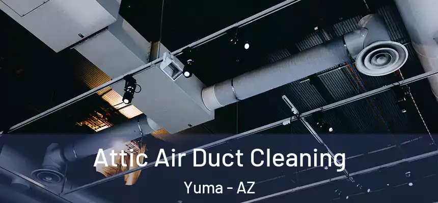  Attic Air Duct Cleaning Yuma - AZ