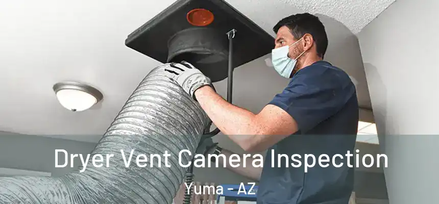 Dryer Vent Camera Inspection Yuma - AZ