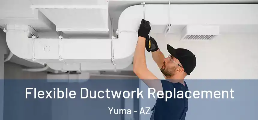 Flexible Ductwork Replacement Yuma - AZ