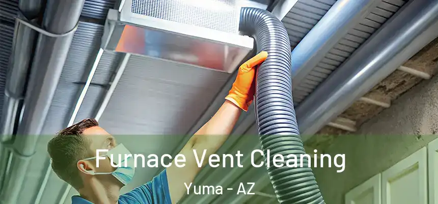  Furnace Vent Cleaning Yuma - AZ