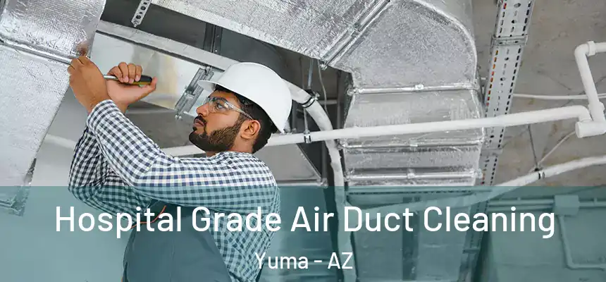 Hospital Grade Air Duct Cleaning Yuma - AZ