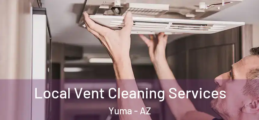 Local Vent Cleaning Services Yuma - AZ