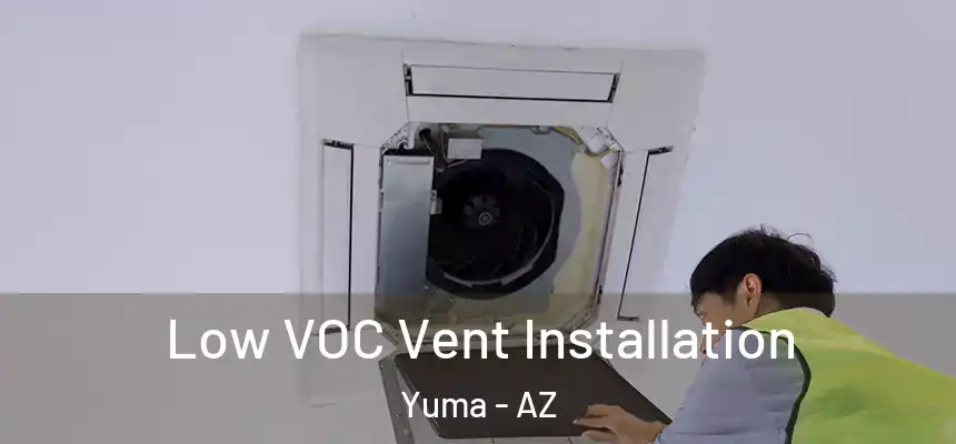  Low VOC Vent Installation Yuma - AZ