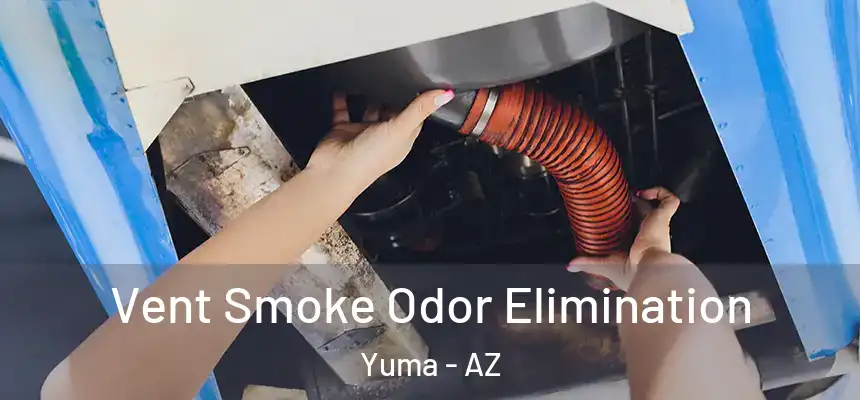 Vent Smoke Odor Elimination Yuma - AZ