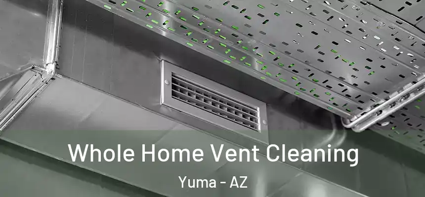 Whole Home Vent Cleaning Yuma - AZ